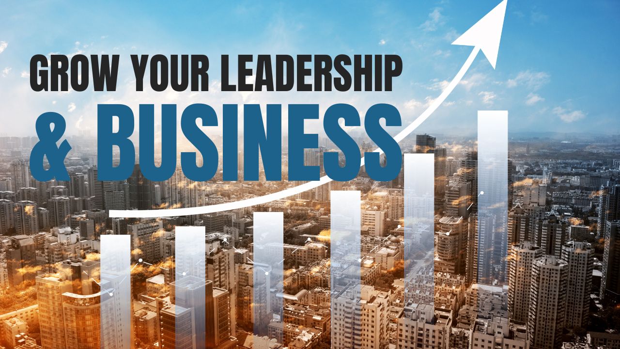 Three Must-Do Steps to Grow Your Leadership and Your Business