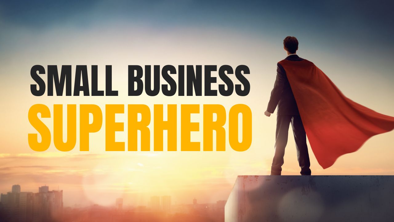 Be the Small Business Superhero of Your Business – Here’s How…
