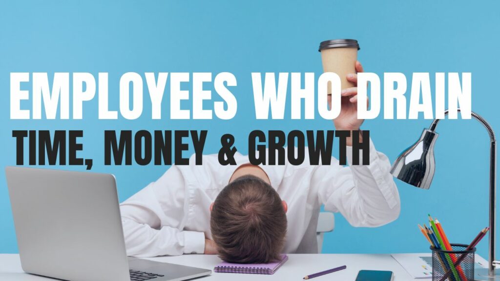 Employees drain time, money & growth